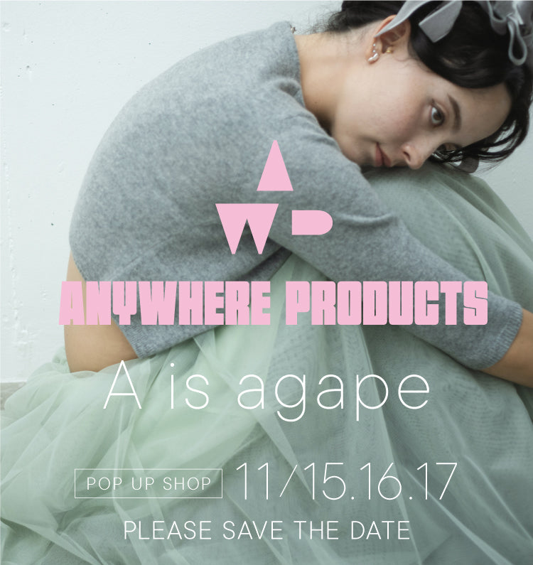 【御礼】ANYEHERE PRODUCTS 1ST POPUP STORE "A is agape"