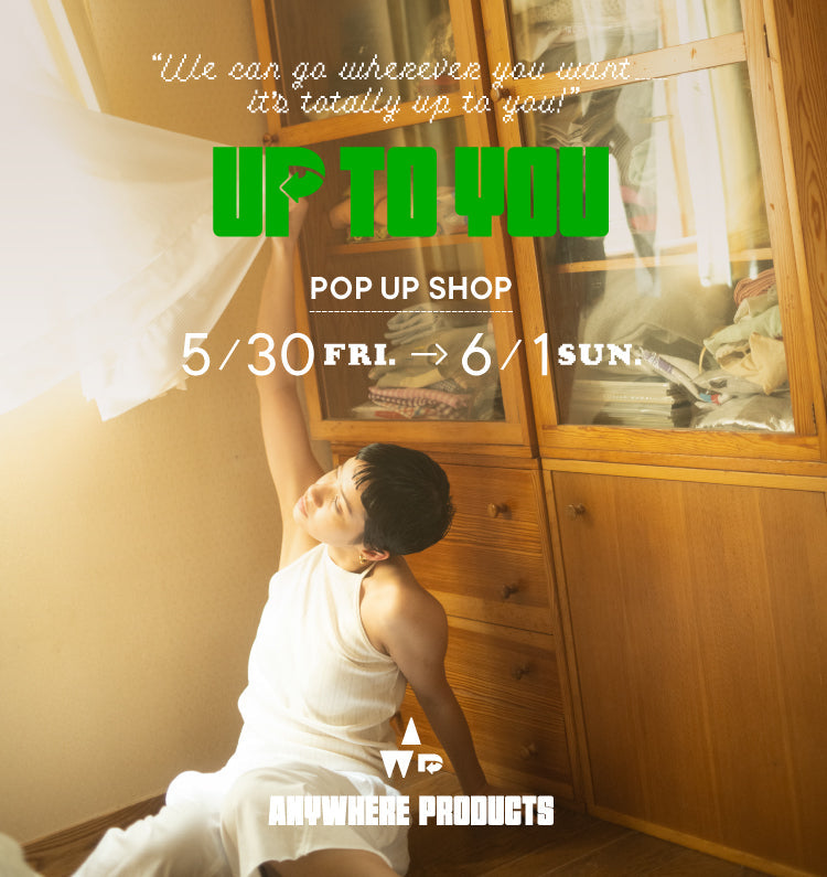 【御礼】ANYWHERE PRODUCTS 4TH POPUP STORE "UP TO YOU"